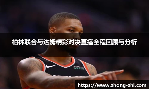 柏林联合与达姆精彩对决直播全程回顾与分析